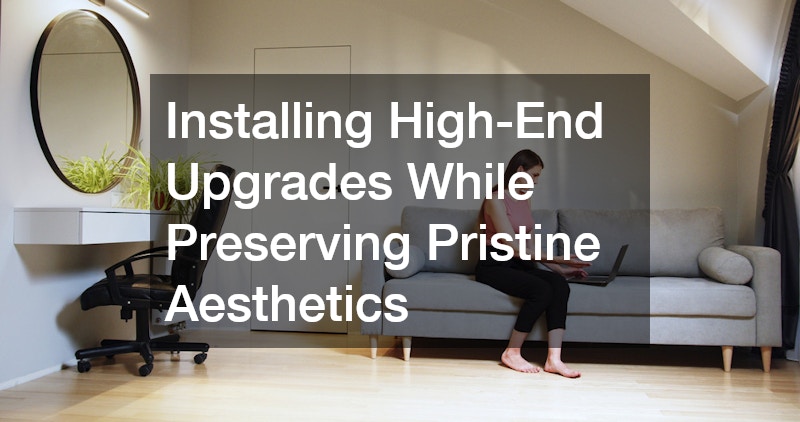 Installing High-End Upgrades While Preserving Pristine Aesthetics