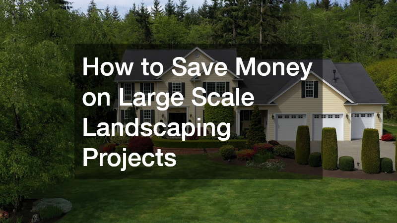 How to Save Money on Large Scale Landscaping Projects